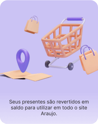Receba seus presentes em crédito na Araujo